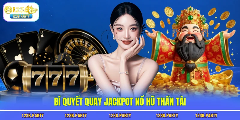 Nổ Hũ Thần Tài 123B - Game Đổi Đời Với Jackpot Siêu Khủng 3 Bí quyết quay Jackpot nổ hũ thần tài