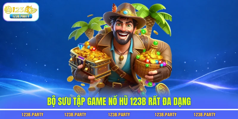Nổ Hũ 123B 2 Bộ sưu tập game nổ hũ 123B rất đa dạng