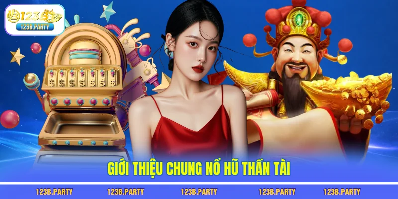 Nổ Hũ Thần Tài 123B - Game Đổi Đời Với Jackpot Siêu Khủng 1 Giới thiệu chung nổ hũ thần tài